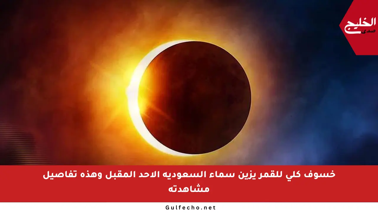 خسوف كلي للقمر يزين سماء السعودية الأحد المقبل وهذه تفاصيل مشاهدته